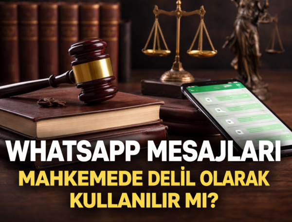 WHATSAPP MESAJLAŞMALARININ HUKUK YARGILAMASINDAKİ YERİ